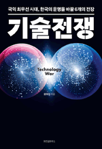 기술전쟁 - 국익 최우선 시대, 한국의 운명을 바꿀 6개의 전장