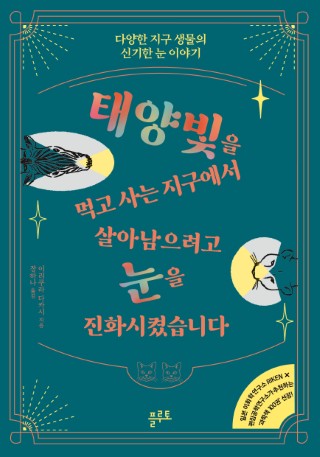 태양빛을 먹고 사는 지구에서 살아남으려고 눈을 진화시켰습니다